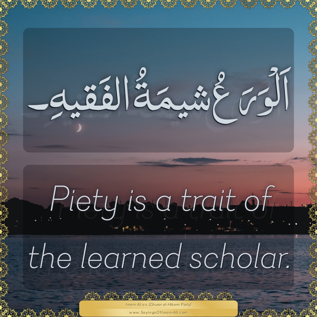 Piety is a trait of the learned scholar.